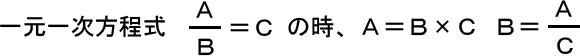 一元一次方程式　Ａ／Ｂ＝Ｃの時、Ａ＝Ｂ×Ｃ　Ｂ＝Ａ／Ｃ